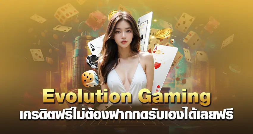 Evolution Gaming เครดิต ฟรี ไม่ต้องฝาก กดรับเองได้เลยฟรี